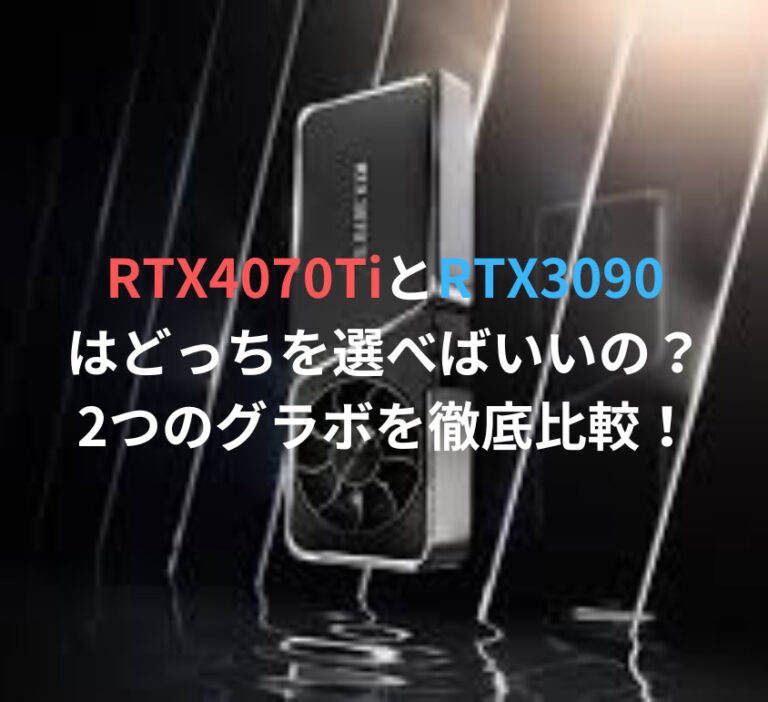 4070Tiと3090を徹底比較！2つのグラボの性能・価格・消費電力の